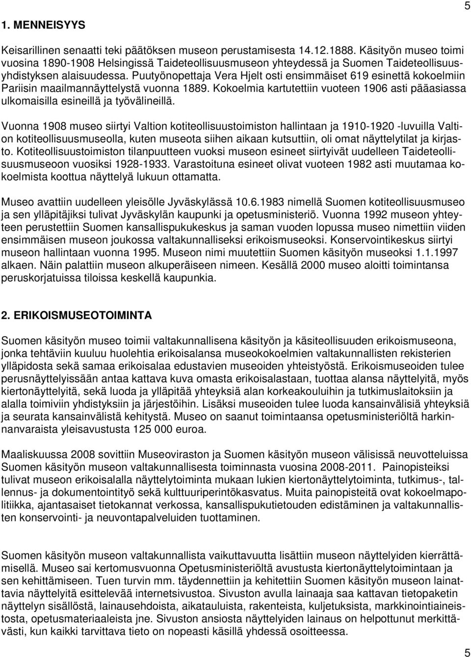 Puutyönopettaja Vera Hjelt osti ensimmäiset 619 esinettä kokoelmiin Pariisin maailmannäyttelystä vuonna 1889.