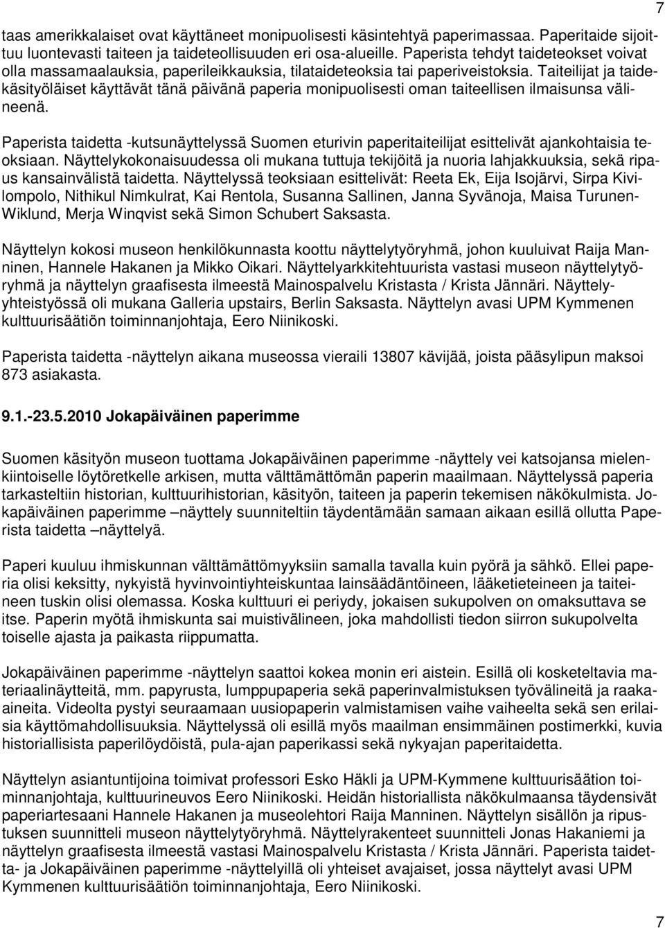 Taiteilijat ja taidekäsityöläiset käyttävät tänä päivänä paperia monipuolisesti oman taiteellisen ilmaisunsa välineenä.