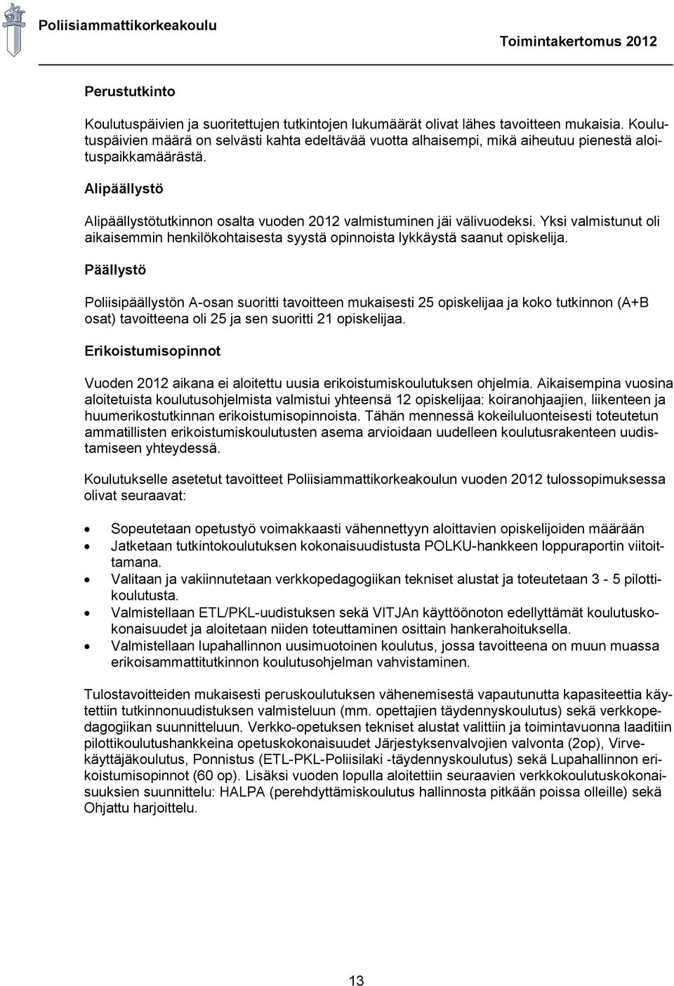 Yksi valmistunut oli aikaisemmin henkilökohtaisesta syystä opinnoista lykkäystä saanut opiskelija.