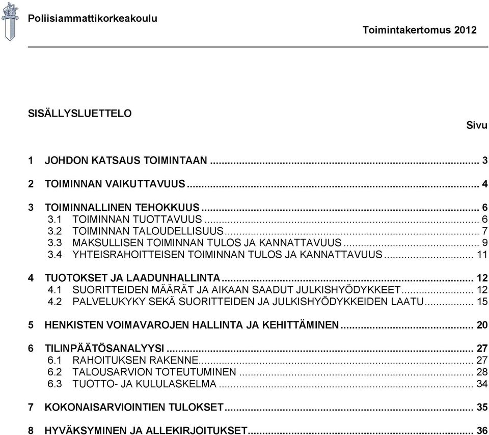 1 SUORITTEIDEN MÄÄRÄT JA AIKAAN SAADUT JULKISHYÖDYKKEET... 12 4.2 PALVELUKYKY SEKÄ SUORITTEIDEN JA JULKISHYÖDYKKEIDEN LAATU... 15 5 HENKISTEN VOIMAVAROJEN HALLINTA JA KEHITTÄMINEN.