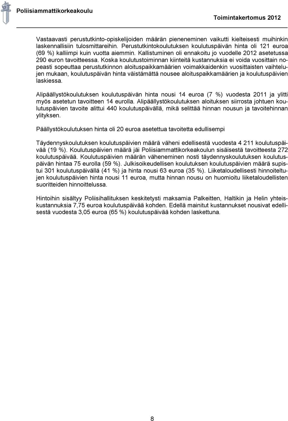 Koska koulutustoiminnan kiinteitä kustannuksia ei voida vuosittain nopeasti sopeuttaa perustutkinnon aloituspaikkamäärien voimakkaidenkin vuosittaisten vaihtelujen mukaan, koulutuspäivän hinta