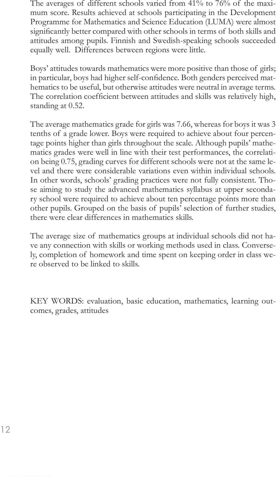 skills and attitudes among pupils. Finnish and Swedish-speaking schools succeeded equally well. Differences between regions were little.