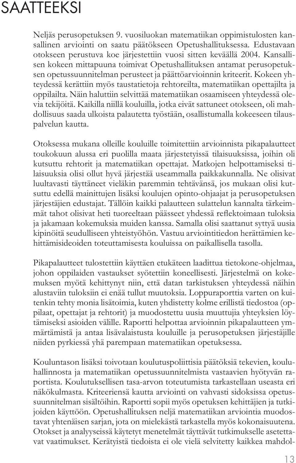 Kansallisen kokeen mittapuuna toimivat Opetushallituksen antamat perusopetuksen opetussuunnitelman perusteet ja päättöarvioinnin kriteerit.