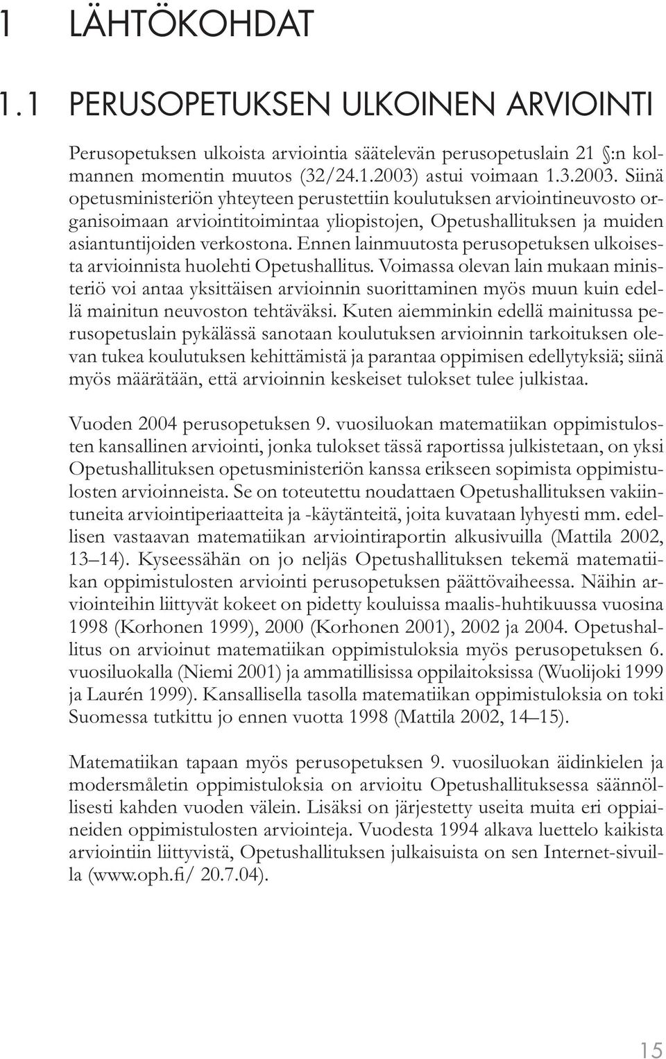 Siinä opetusministeriön yhteyteen perustettiin koulutuksen arviointineuvosto organisoimaan arviointitoimintaa yliopistojen, Opetushallituksen ja muiden asiantuntijoiden verkostona.