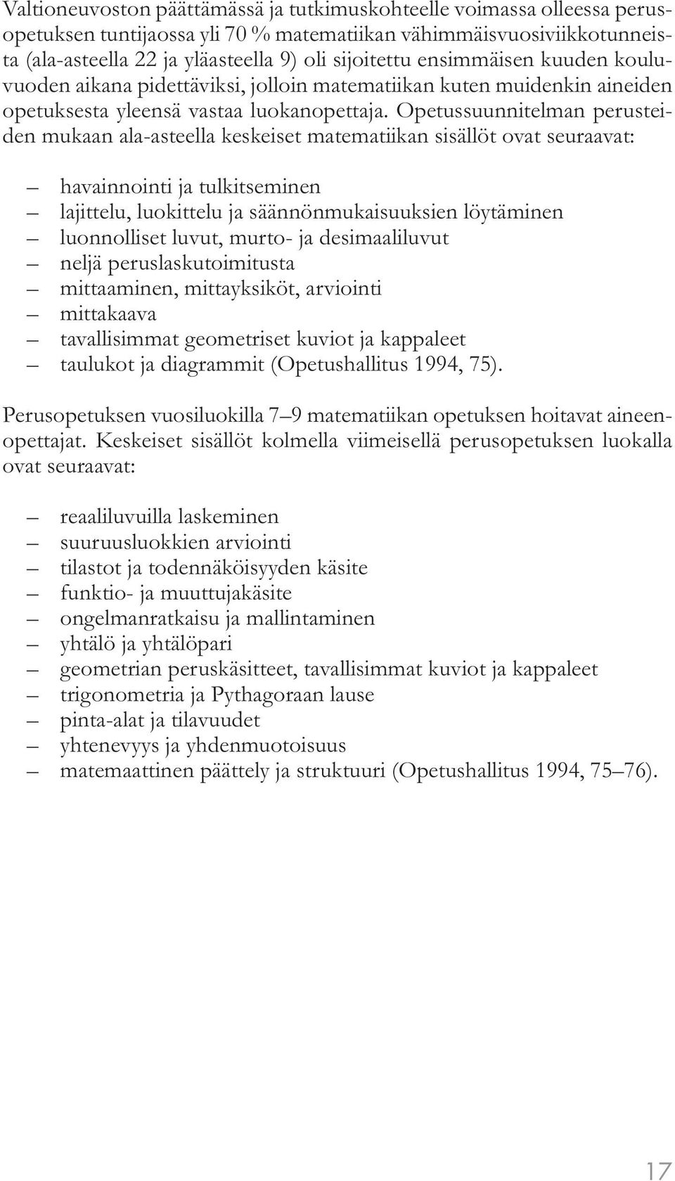 Opetussuunnitelman perusteiden mukaan ala-asteella keskeiset matematiikan sisällöt ovat seuraavat: havainnointi ja tulkitseminen lajittelu, luokittelu ja säännönmukaisuuksien löytäminen luonnolliset