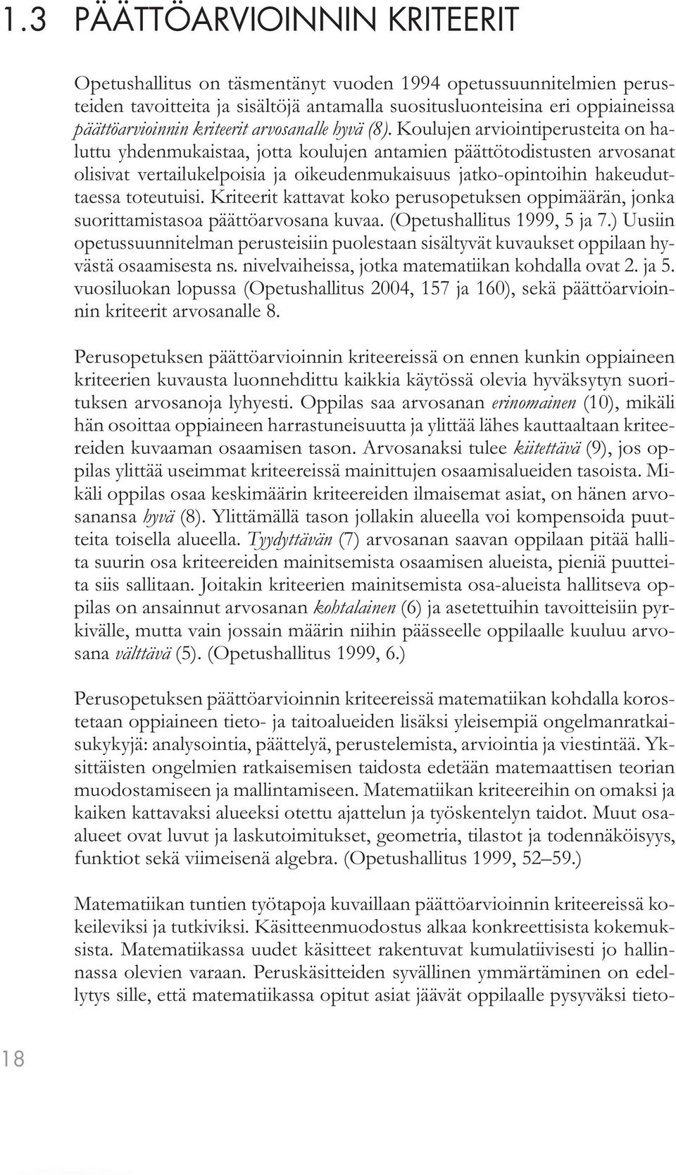 Koulujen arviointiperusteita on haluttu yhdenmukaistaa, jotta koulujen antamien päättötodistusten arvosanat olisivat vertailukelpoisia ja oikeudenmukaisuus jatko-opintoihin hakeuduttaessa toteutuisi.