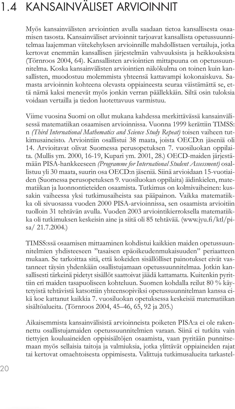 heikkouksista (Törnroos 2004, 64). Kansallisten arviointien mittapuuna on opetussuunnitelma.