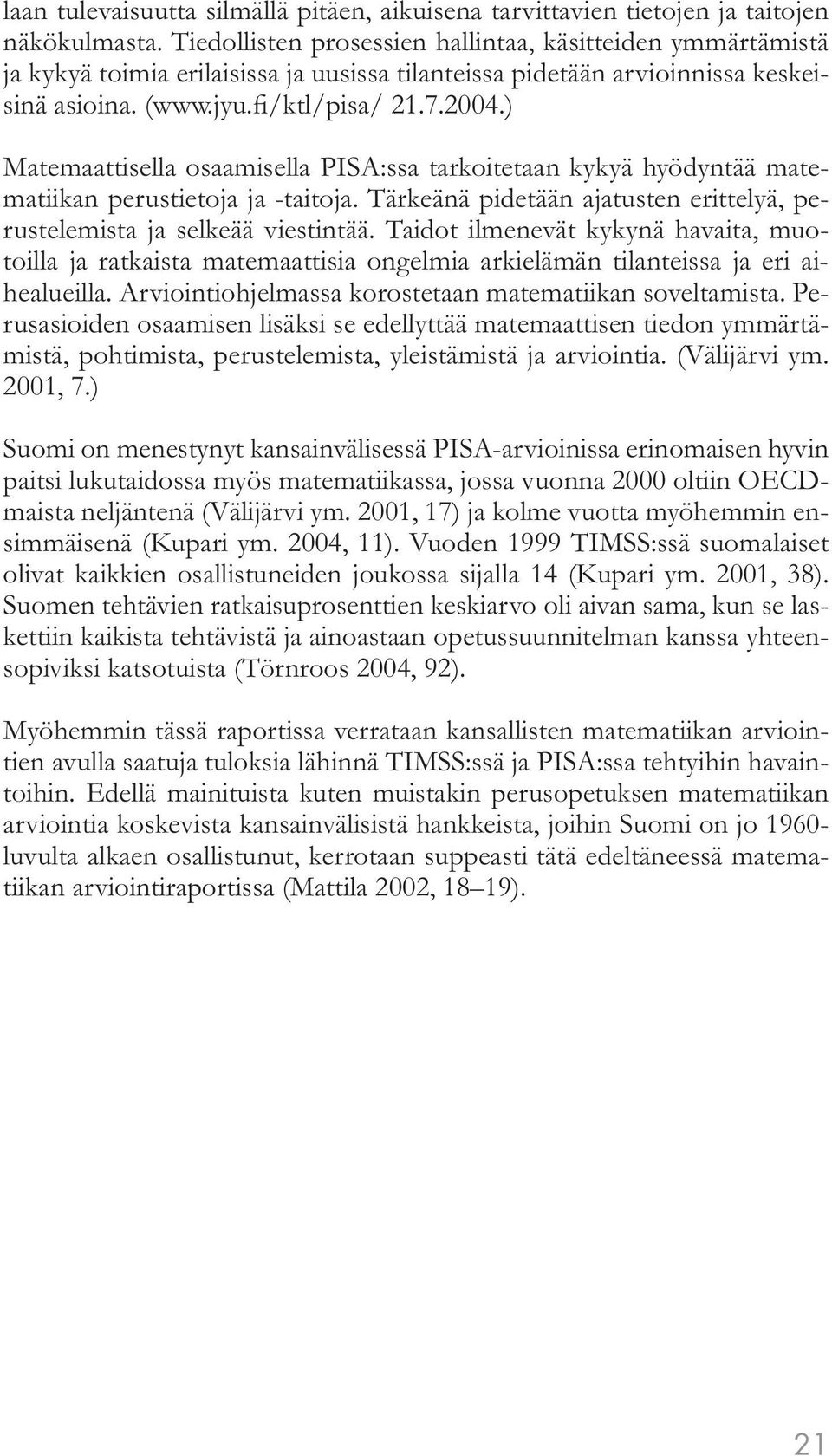 ) Matemaattisella osaamisella PISA:ssa tarkoitetaan kykyä hyödyntää matematiikan perustietoja ja -taitoja. Tärkeänä pidetään ajatusten erittelyä, perustelemista ja selkeää viestintää.