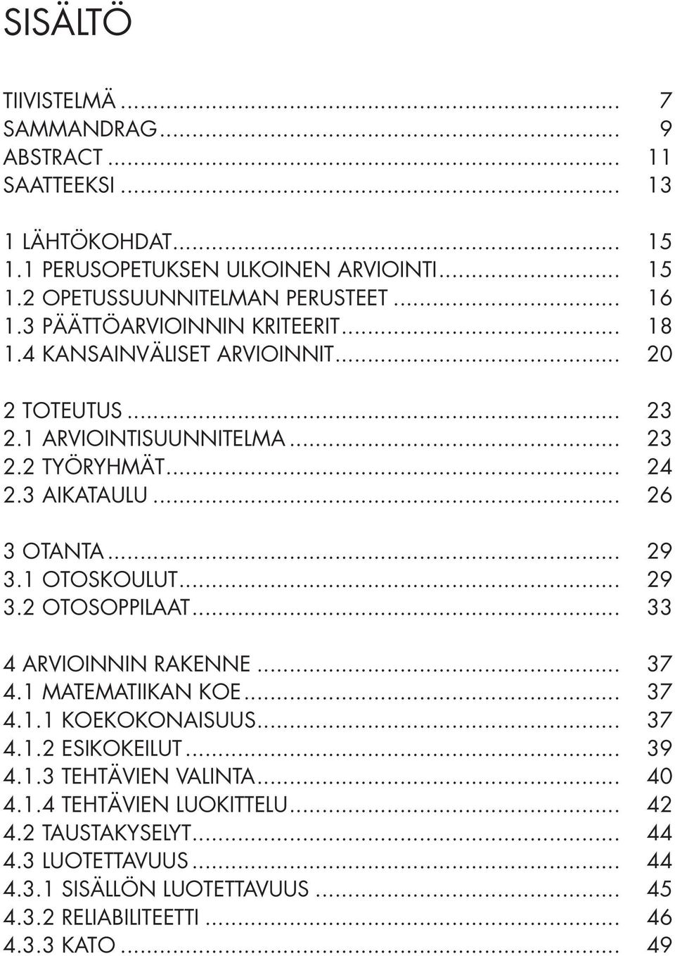 .. 26 3 OTANTA... 29 3.1 OTOSKOULUT... 29 3.2 OTOSOPPILAAT... 33 4 ARVIOINNIN RAKENNE... 37 4.1 MATEMATIIKAN KOE... 37 4.1.1 KOEKOKONAISUUS... 37 4.1.2 ESIKOKEILUT... 39 4.