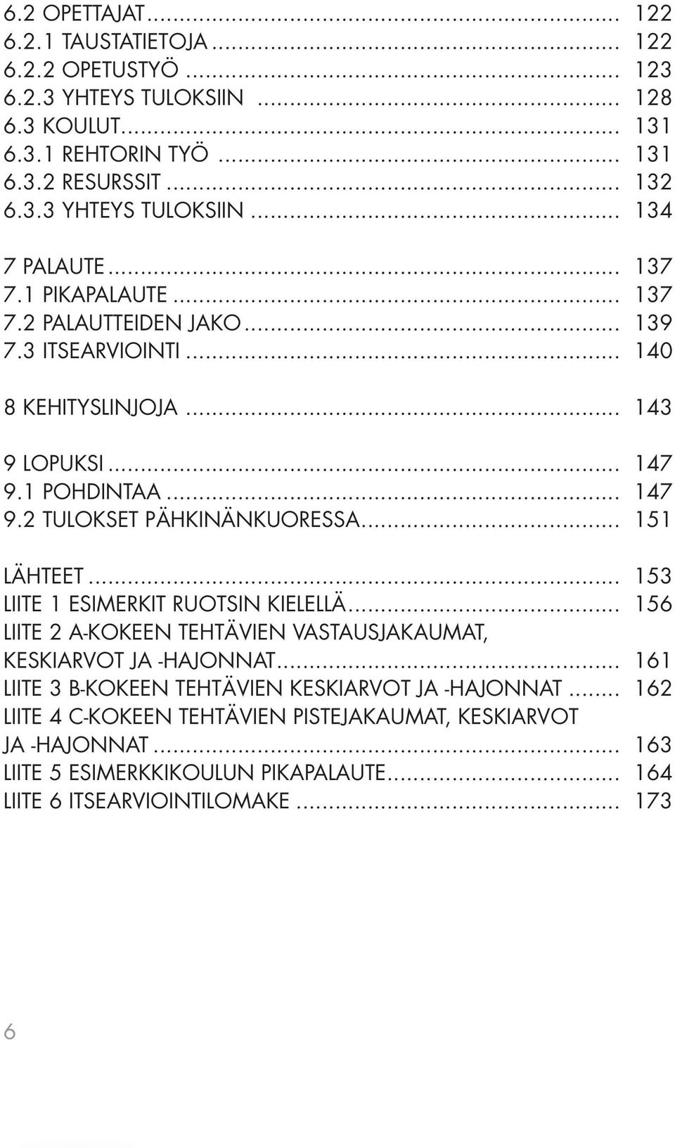 .. 151 LÄHTEET... 153 LIITE 1 ESIMERKIT RUOTSIN KIELELLÄ... 156 LIITE 2 A-KOKEEN TEHTÄVIEN VASTAUSJAKAUMAT, KESKIARVOT JA -HAJONNAT.