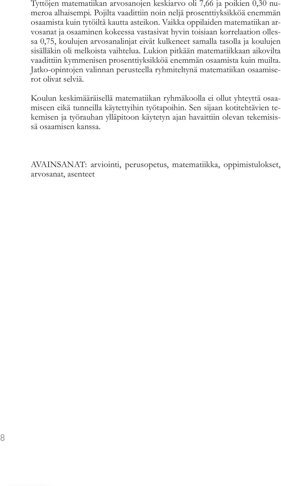 melkoista vaihtelua. Lukion pitkään matematiikkaan aikovilta vaadittiin kymmenisen prosenttiyksikköä enemmän osaamista kuin muilta.