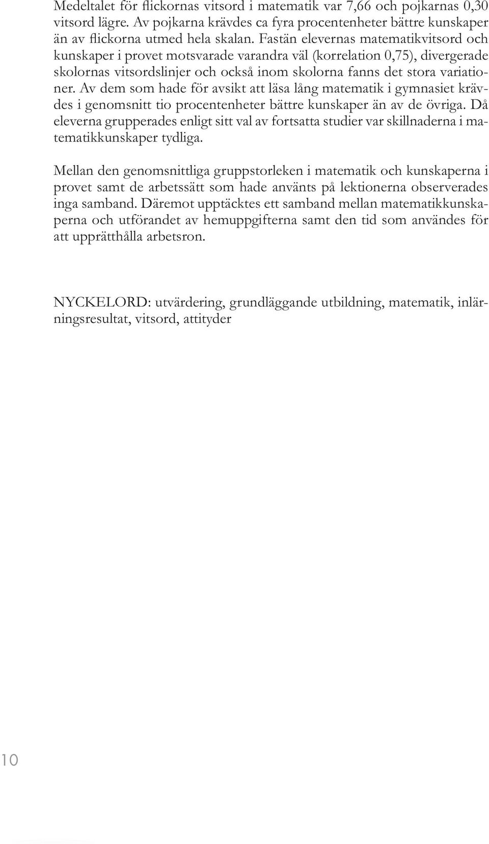 Av dem som hade för avsikt att läsa lång matematik i gymnasiet krävdes i genomsnitt tio procentenheter bättre kunskaper än av de övriga.