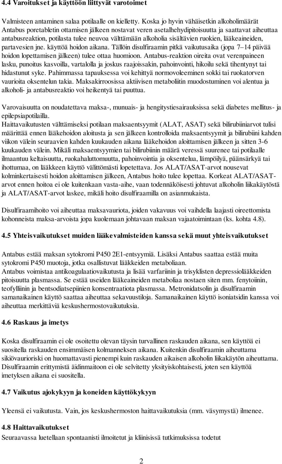 alkoholia sisältävien ruokien, lääkeaineiden, partavesien jne. käyttöä hoidon aikana. Tällöin disulfiraamin pitkä vaikutusaika (jopa 7 14 päivää hoidon lopettamisen jälkeen) tulee ottaa huomioon.