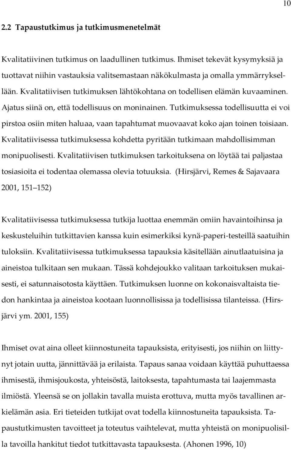 Ajatus siinä on, että todellisuus on moninainen. Tutkimuksessa todellisuutta ei voi pirstoa osiin miten haluaa, vaan tapahtumat muovaavat koko ajan toinen toisiaan.
