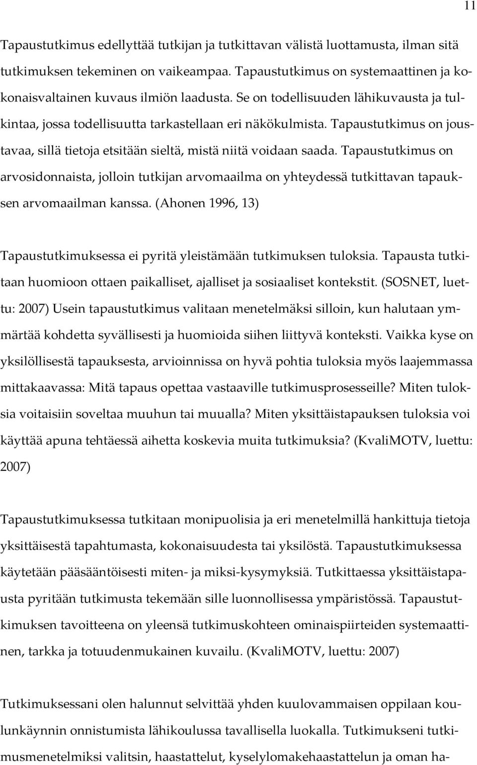 Tapaustutkimus on arvosidonnaista, jolloin tutkijan arvomaailma on yhteydessä tutkittavan tapauksen arvomaailman kanssa.
