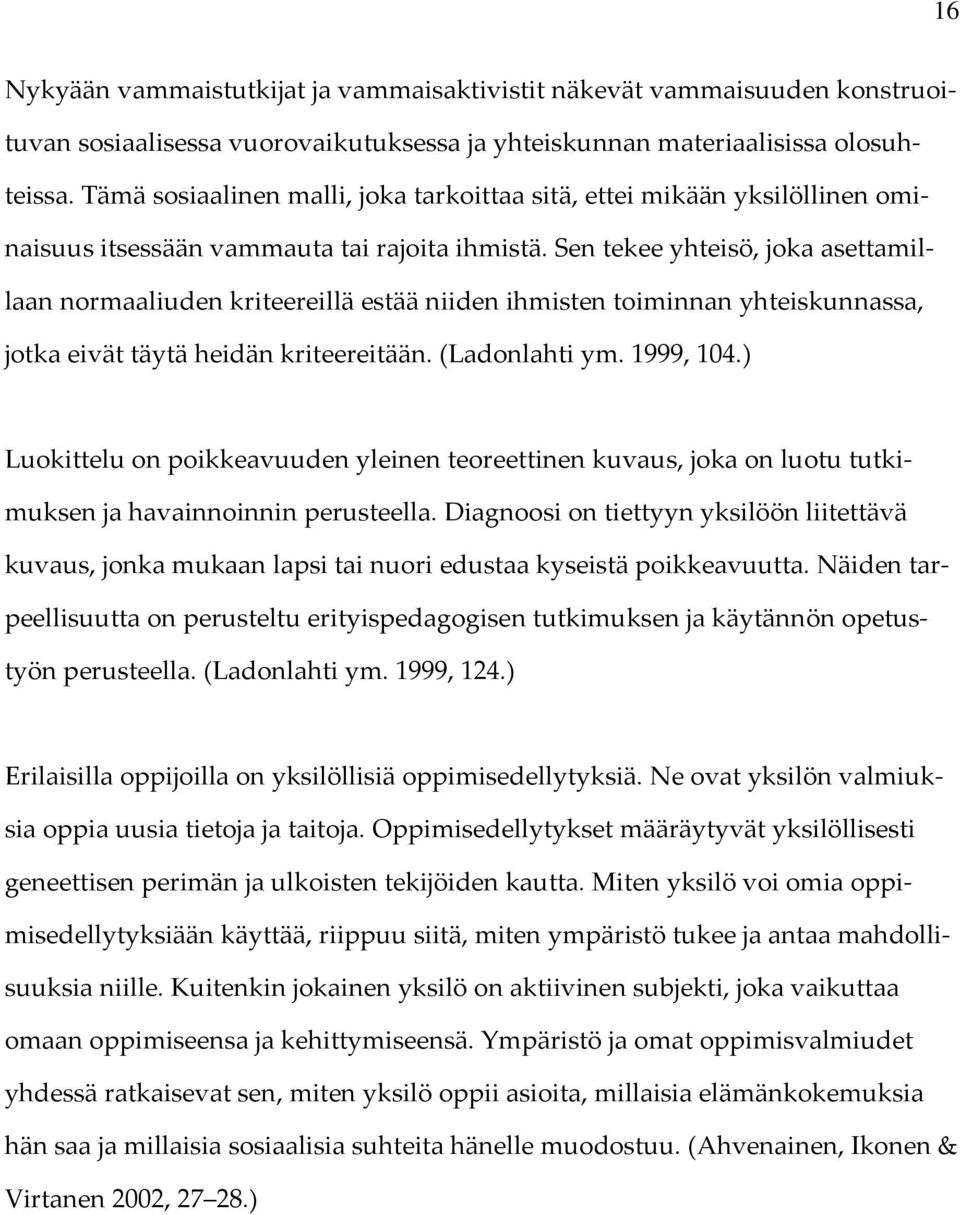 Sen tekee yhteisö, joka asettamillaan normaaliuden kriteereillä estää niiden ihmisten toiminnan yhteiskunnassa, jotka eivät täytä heidän kriteereitään. (Ladonlahti ym. 1999, 104.