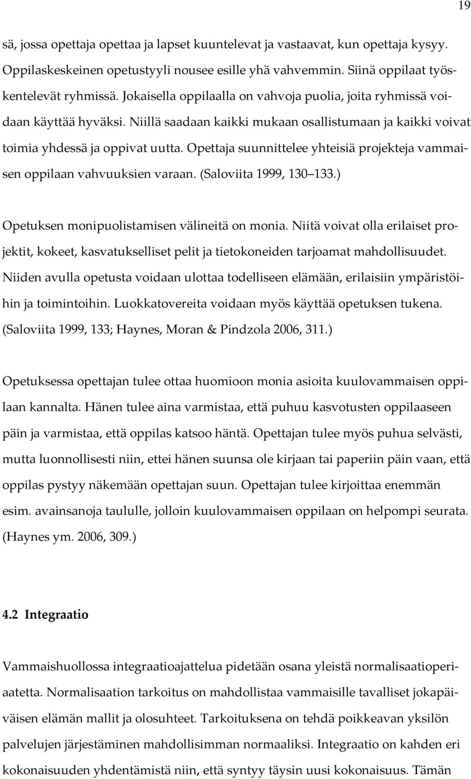 Opettaja suunnittelee yhteisiä projekteja vammaisen oppilaan vahvuuksien varaan. (Saloviita 1999, 130 133.) Opetuksen monipuolistamisen välineitä on monia.