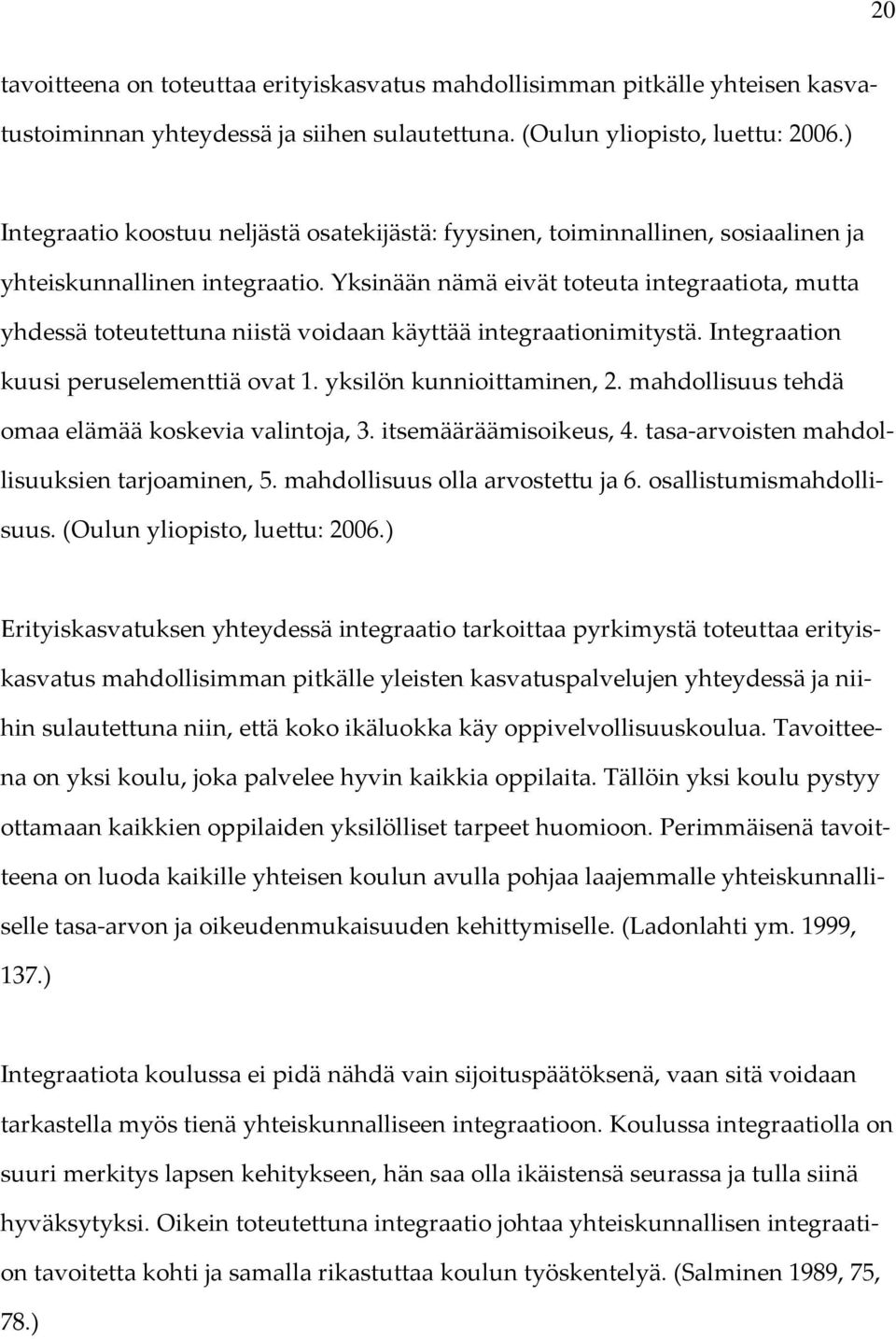 Yksinään nämä eivät toteuta integraatiota, mutta yhdessä toteutettuna niistä voidaan käyttää integraationimitystä. Integraation kuusi peruselementtiä ovat 1. yksilön kunnioittaminen, 2.