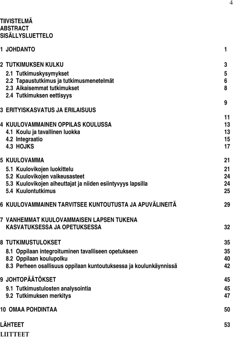 1 Kuulovikojen luokittelu 21 5.2 Kuulovikojen vaikeusasteet 24 5.3 Kuulovikojen aiheuttajat ja niiden esiintyvyys lapsilla 24 5.