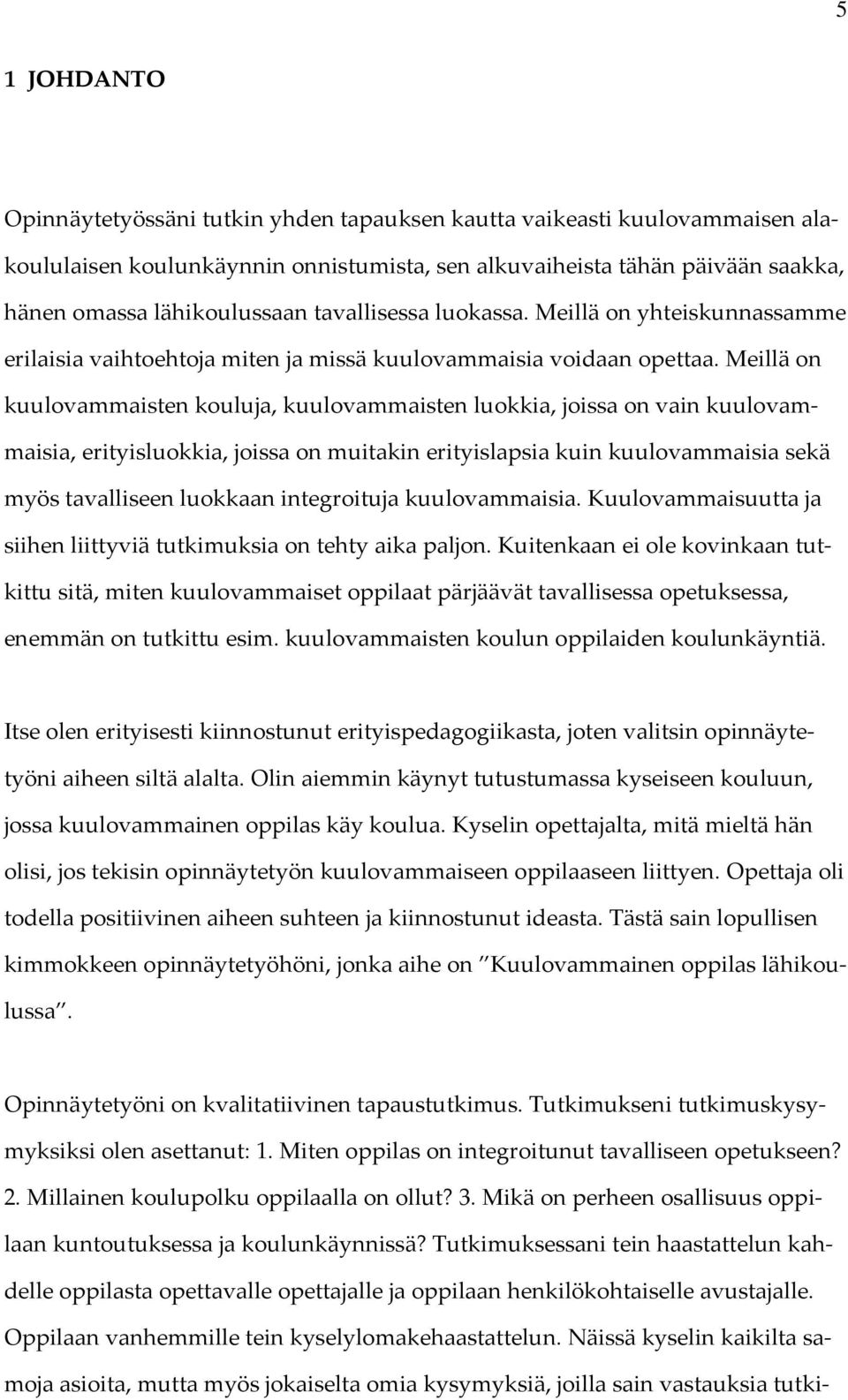 Meillä on kuulovammaisten kouluja, kuulovammaisten luokkia, joissa on vain kuulovammaisia, erityisluokkia, joissa on muitakin erityislapsia kuin kuulovammaisia sekä myös tavalliseen luokkaan