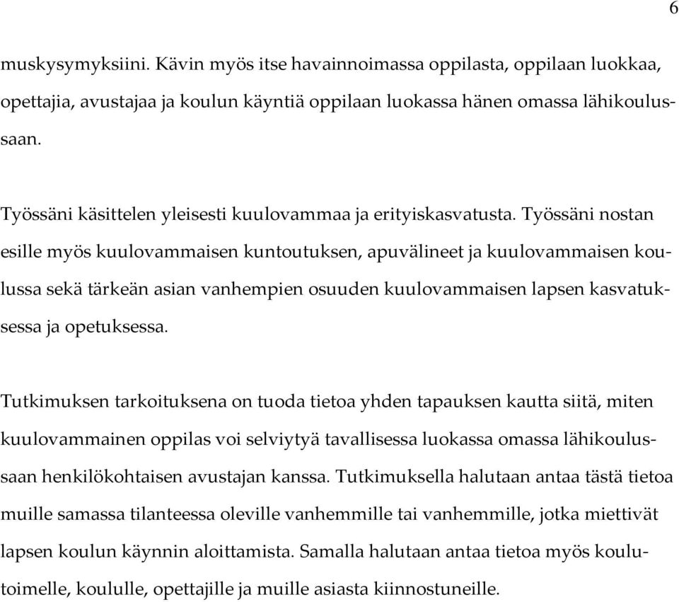 Työssäni nostan esille myös kuulovammaisen kuntoutuksen, apuvälineet ja kuulovammaisen koulussa sekä tärkeän asian vanhempien osuuden kuulovammaisen lapsen kasvatuksessa ja opetuksessa.