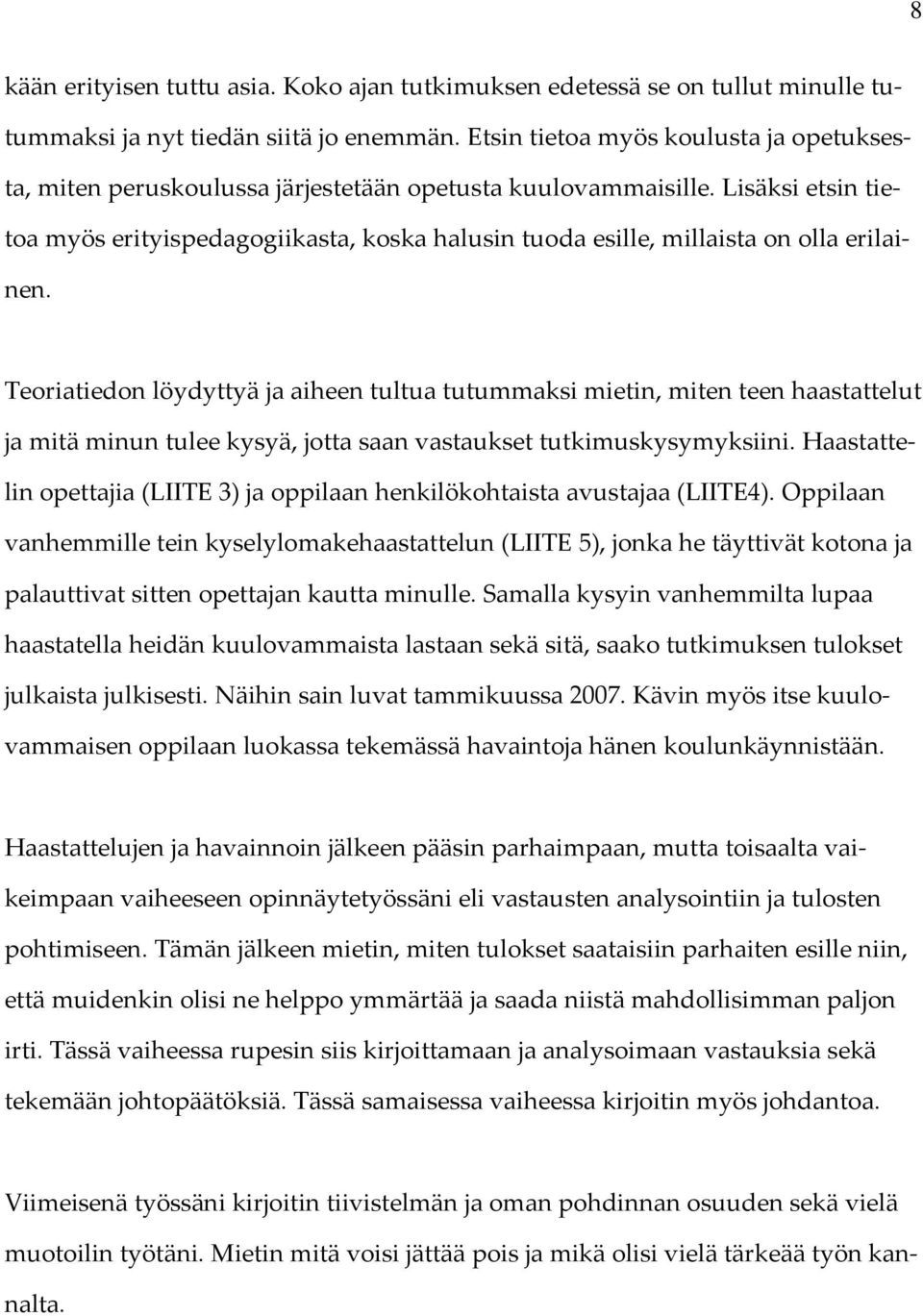 Lisäksi etsin tietoa myös erityispedagogiikasta, koska halusin tuoda esille, millaista on olla erilainen.