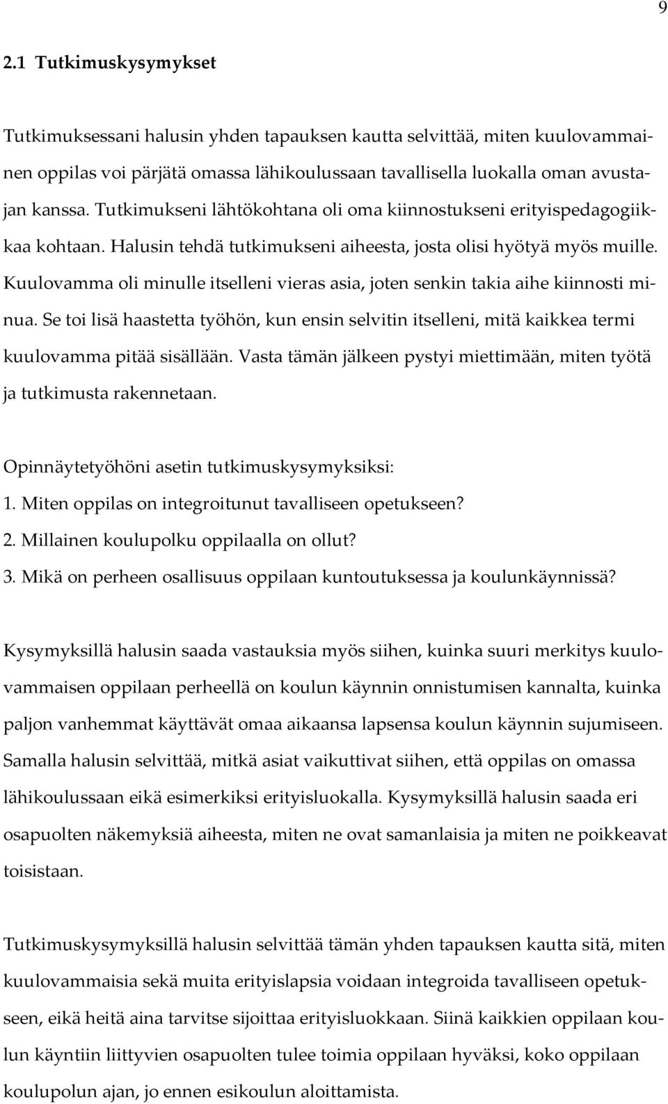 Kuulovamma oli minulle itselleni vieras asia, joten senkin takia aihe kiinnosti minua. Se toi lisä haastetta työhön, kun ensin selvitin itselleni, mitä kaikkea termi kuulovamma pitää sisällään.