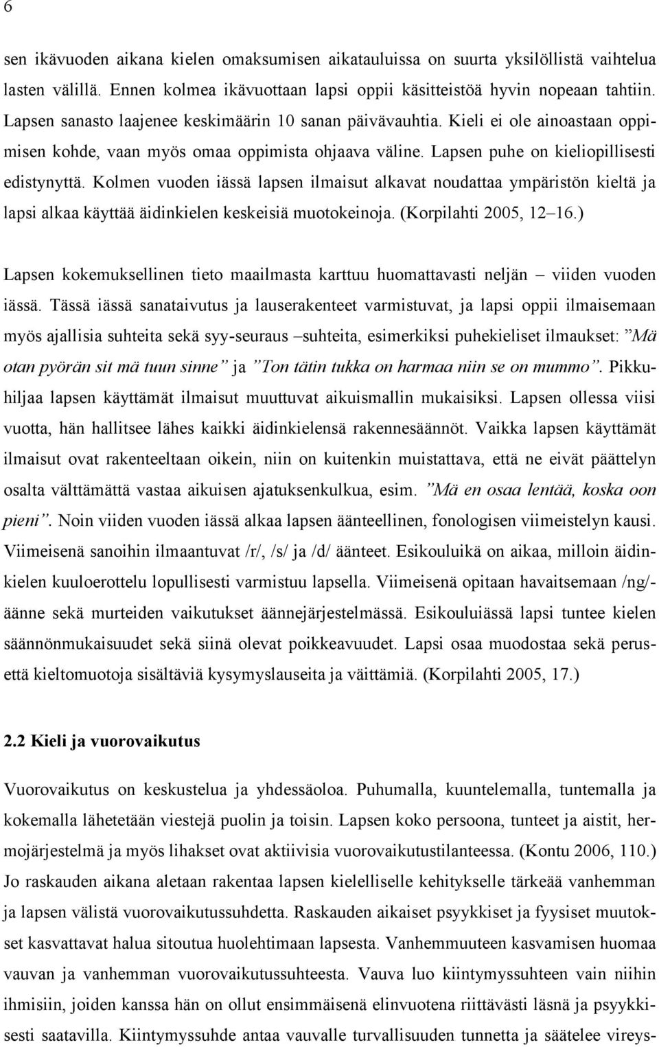 Kolmen vuoden iässä lapsen ilmaisut alkavat noudattaa ympäristön kieltä ja lapsi alkaa käyttää äidinkielen keskeisiä muotokeinoja. (Korpilahti 2005, 12 16.