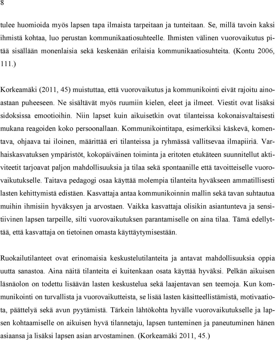 ) Korkeamäki (2011, 45) muistuttaa, että vuorovaikutus ja kommunikointi eivät rajoitu ainoastaan puheeseen. Ne sisältävät myös ruumiin kielen, eleet ja ilmeet.