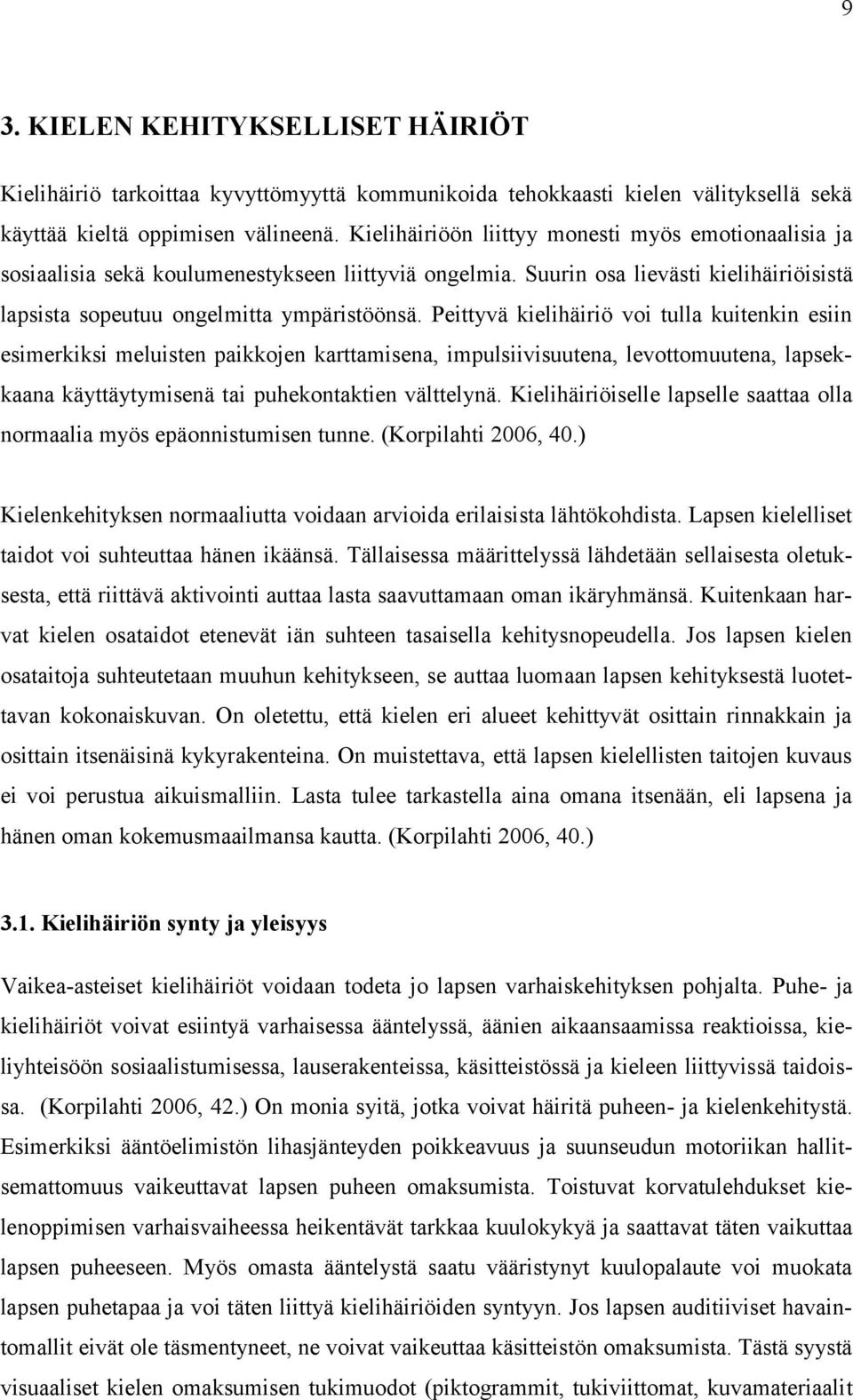 Peittyvä kielihäiriö voi tulla kuitenkin esiin esimerkiksi meluisten paikkojen karttamisena, impulsiivisuutena, levottomuutena, lapsekkaana käyttäytymisenä tai puhekontaktien välttelynä.