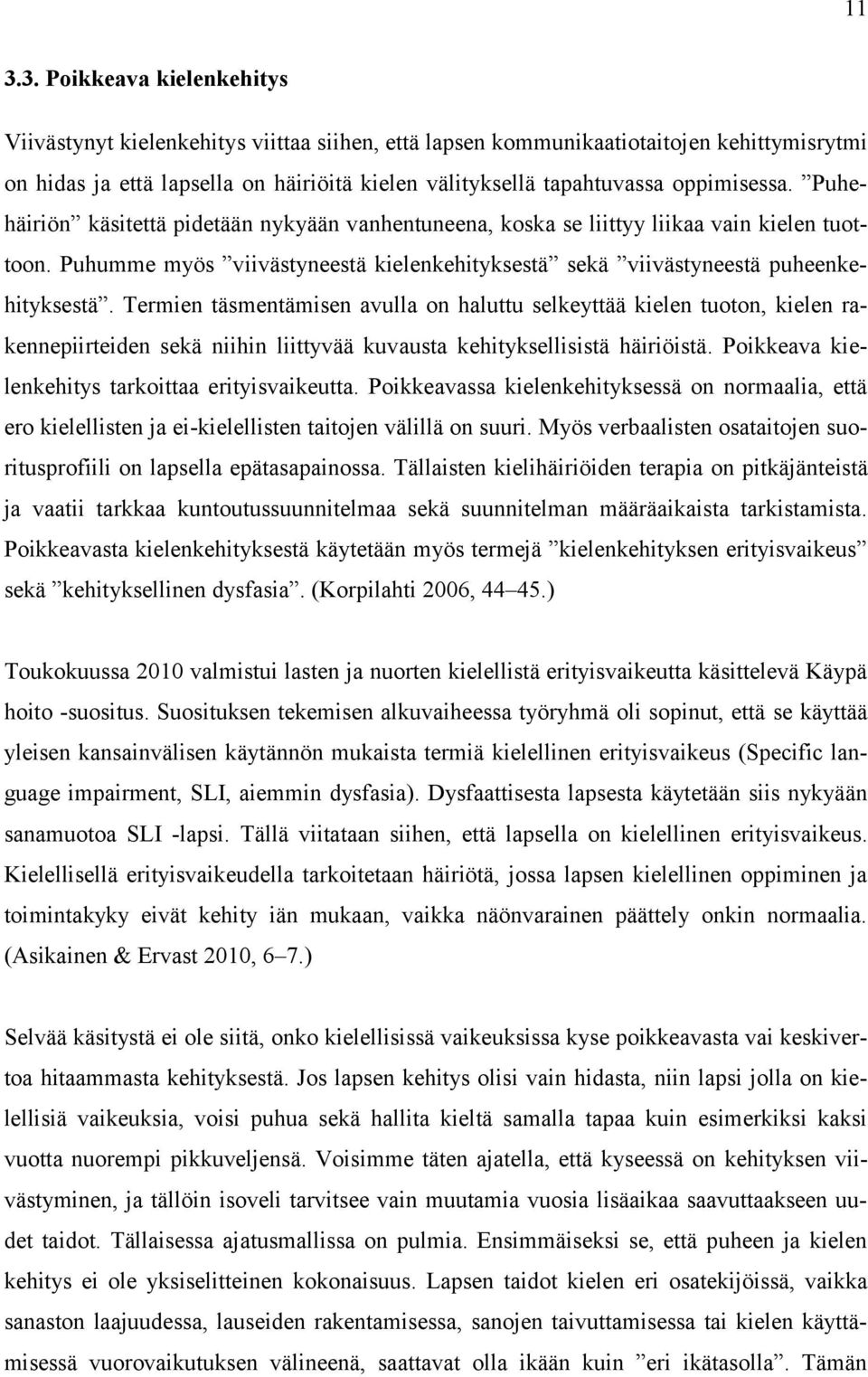 Termien täsmentämisen avulla on haluttu selkeyttää kielen tuoton, kielen rakennepiirteiden sekä niihin liittyvää kuvausta kehityksellisistä häiriöistä.