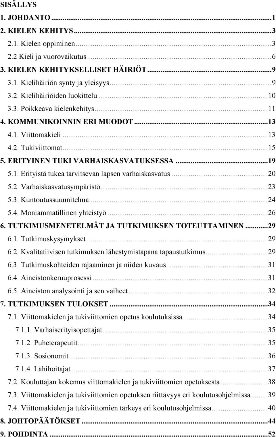 .. 20 5.2. Varhaiskasvatusympäristö... 23 5.3. Kuntoutussuunnitelma... 24 5.4. Moniammatillinen yhteistyö... 26 6. TUTKIMUSMENETELMÄT JA TUTKIMUKSEN TOTEUTTAMINEN... 29 6.1. Tutkimuskysymykset... 29 6.2. Kvalitatiivisen tutkimuksen lähestymistapana tapaustutkimus.