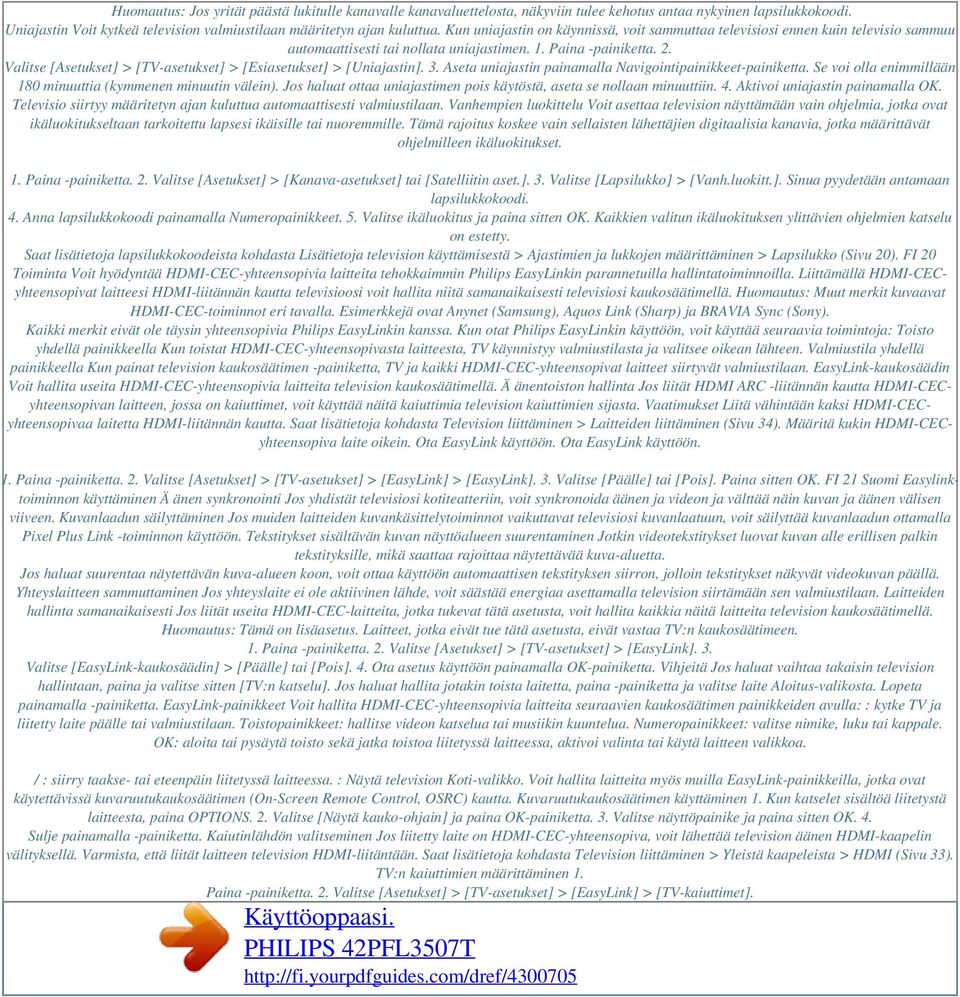 Valitse [Asetukset] > [TV-asetukset] > [Esiasetukset] > [Uniajastin]. 3. Aseta uniajastin painamalla Navigointipainikkeet-painiketta. Se voi olla enimmillään 180 minuuttia (kymmenen minuutin välein).