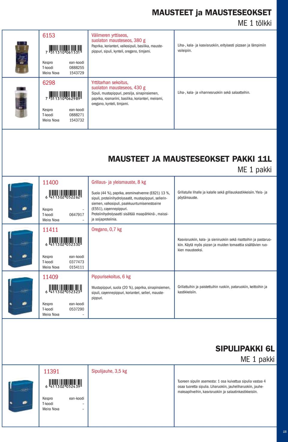 T-koodi 0888255 Meira Nova 1543729 6298 7 311310 062989 T-koodi 0888271 Meira Nova 1543732 Yrttitarhan sekoitus, suolaton mausteseos, 430 g Sipuli, mustapippuri, persilja, sinapinsiemen, paprika,