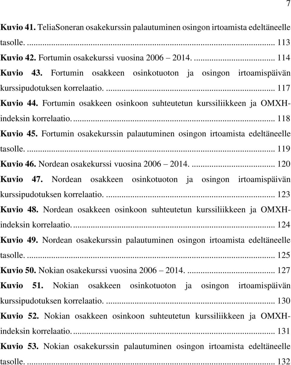 Fortumin osakekurssin palautuminen osingon irtoamista edeltäneelle tasolle.... 119 Kuvio 46. Nordean osakekurssi vuosina 2006 2014.... 120 Kuvio 47.