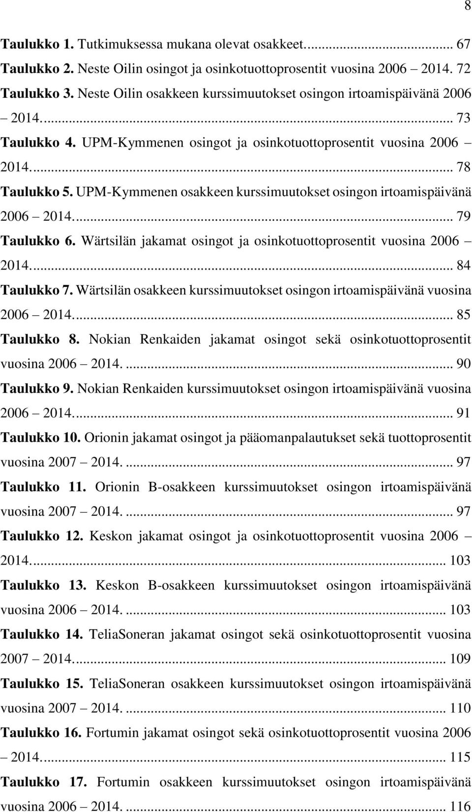 UPM-Kymmenen osakkeen kurssimuutokset osingon irtoamispäivänä 2006 2014.... 79 Taulukko 6. Wärtsilän jakamat osingot ja osinkotuottoprosentit vuosina 2006 2014.... 84 Taulukko 7.