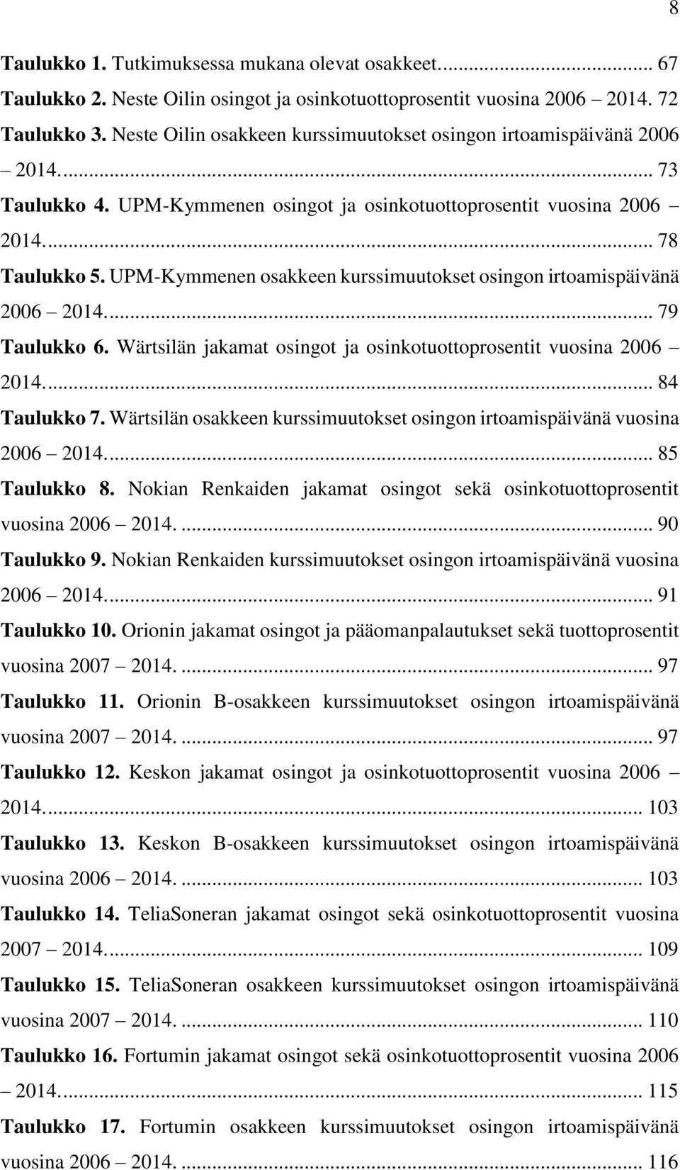 UPM-Kymmenen osakkeen kurssimuutokset osingon irtoamispäivänä 2006 2014.... 79 Taulukko 6. Wärtsilän jakamat osingot ja osinkotuottoprosentit vuosina 2006 2014.... 84 Taulukko 7.