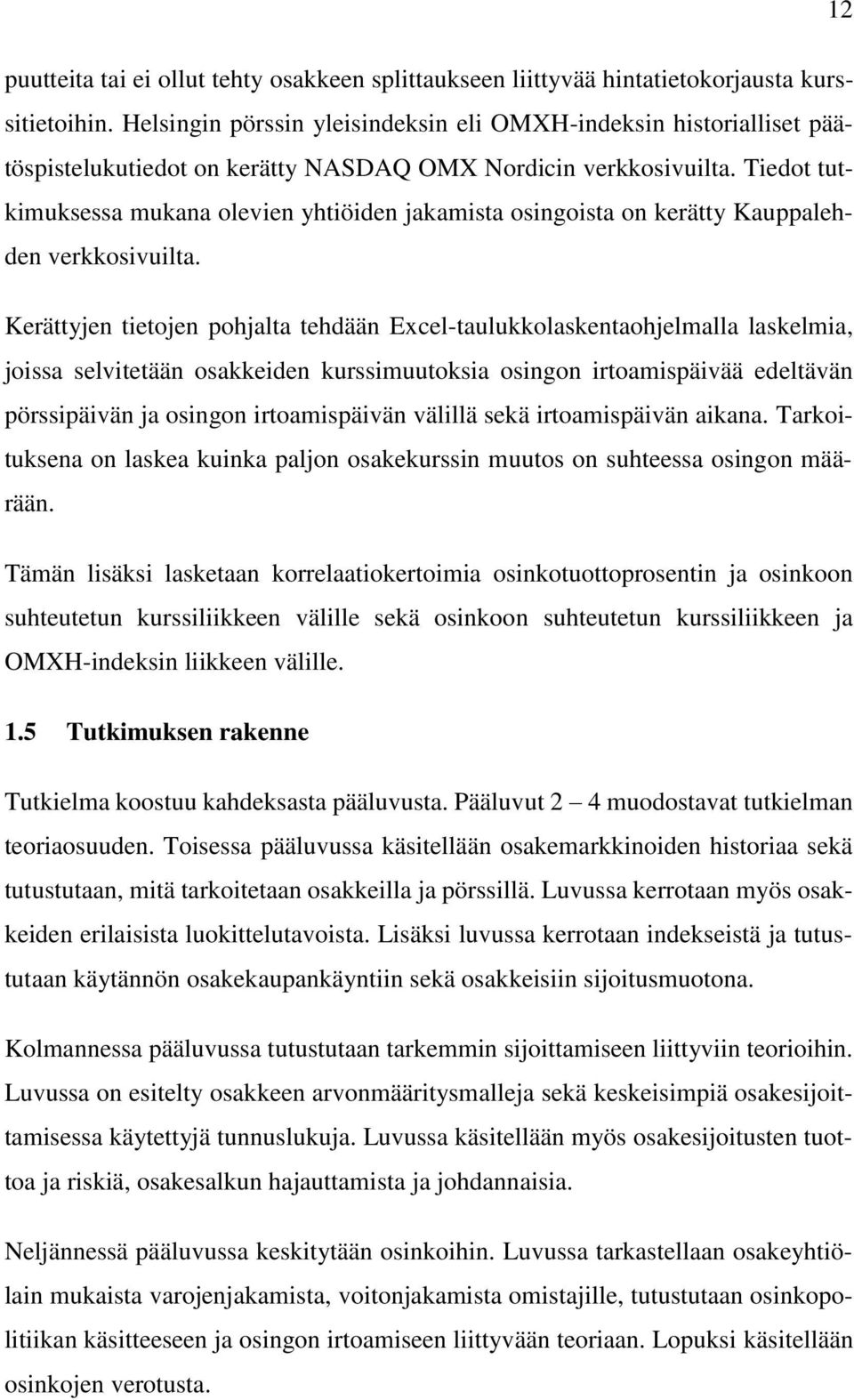 Tiedot tutkimuksessa mukana olevien yhtiöiden jakamista osingoista on kerätty Kauppalehden verkkosivuilta.