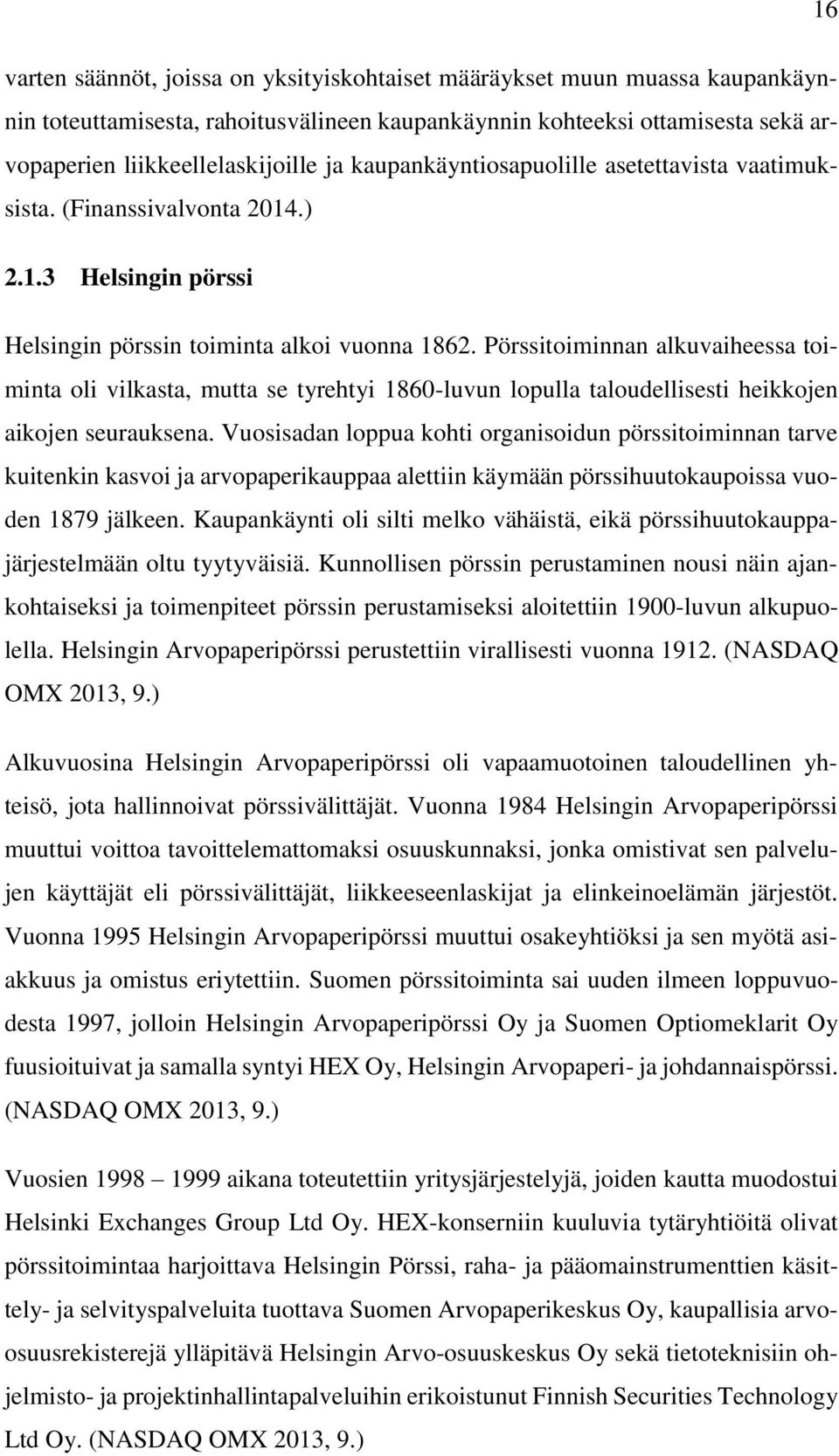 Pörssitoiminnan alkuvaiheessa toiminta oli vilkasta, mutta se tyrehtyi 1860-luvun lopulla taloudellisesti heikkojen aikojen seurauksena.