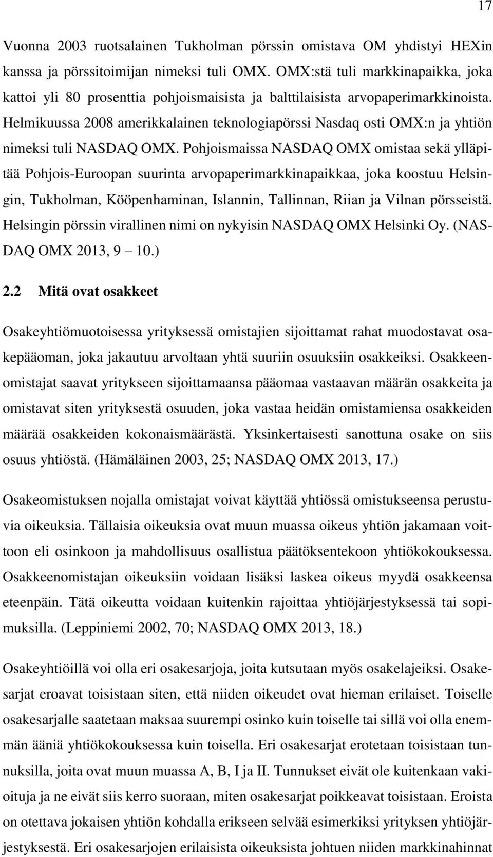 Helmikuussa 2008 amerikkalainen teknologiapörssi Nasdaq osti OMX:n ja yhtiön nimeksi tuli NASDAQ OMX.