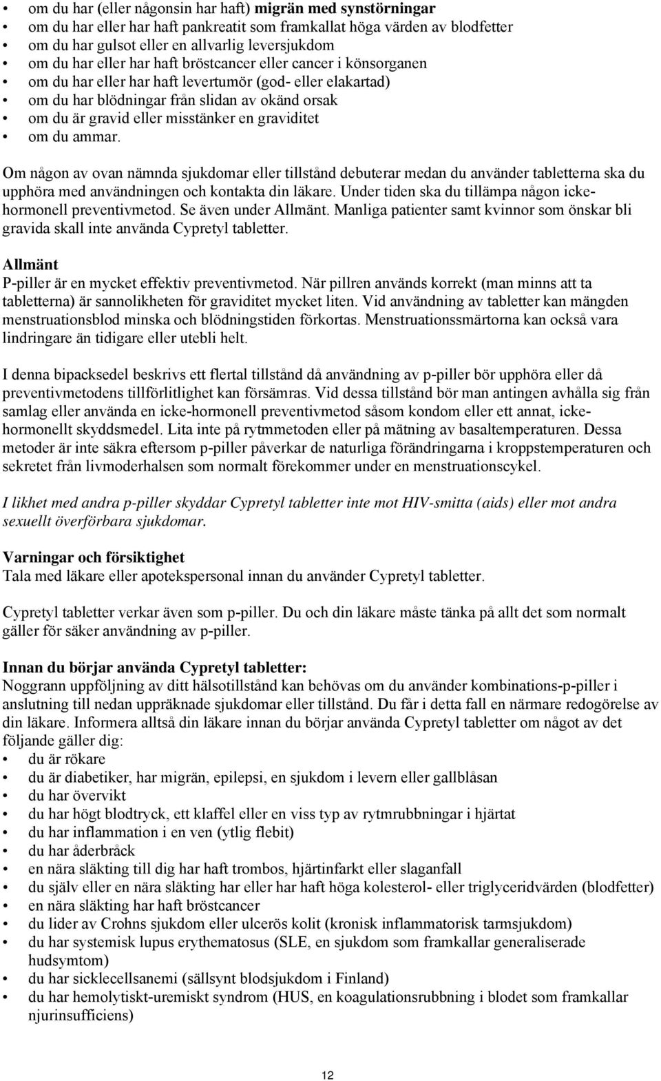 graviditet om du ammar. Om någon av ovan nämnda sjukdomar eller tillstånd debuterar medan du använder tabletterna ska du upphöra med användningen och kontakta din läkare.