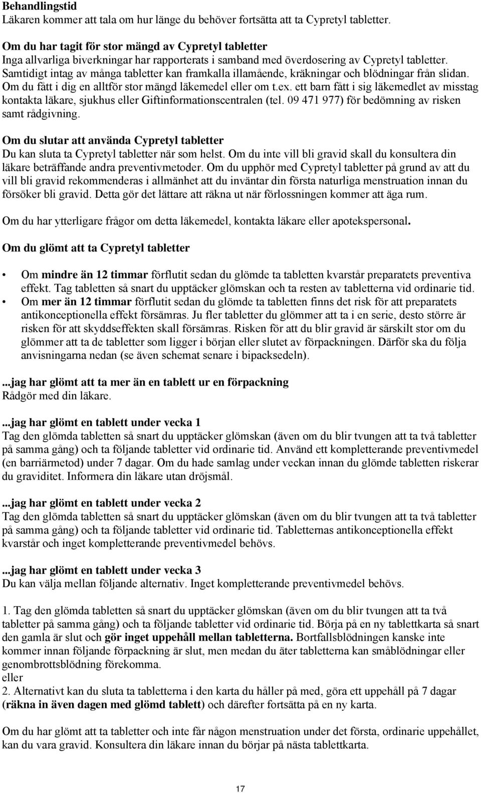 Samtidigt intag av många tabletter kan framkalla illamående, kräkningar och blödningar från slidan. Om du fått i dig en alltför stor mängd läkemedel eller om t.ex.