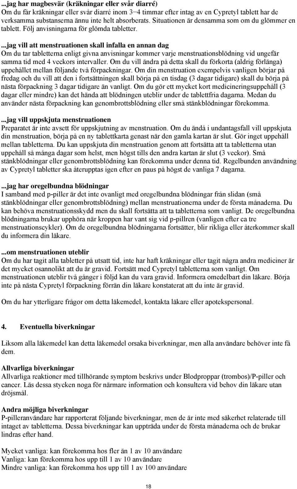 ...jag vill att menstruationen skall infalla en annan dag Om du tar tabletterna enligt givna anvisningar kommer varje menstruationsblödning vid ungefär samma tid med 4 veckors intervaller.