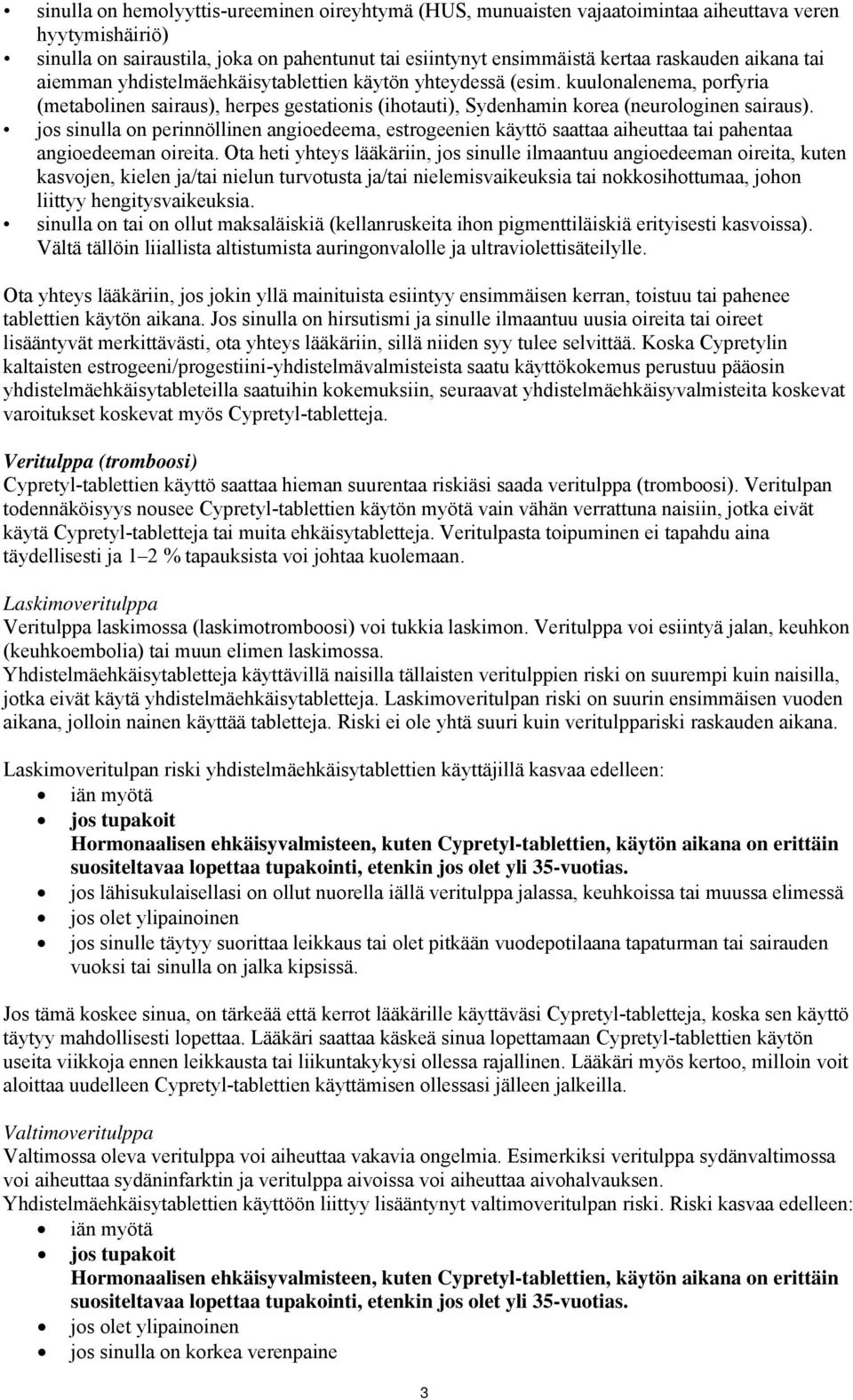 jos sinulla on perinnöllinen angioedeema, estrogeenien käyttö saattaa aiheuttaa tai pahentaa angioedeeman oireita.