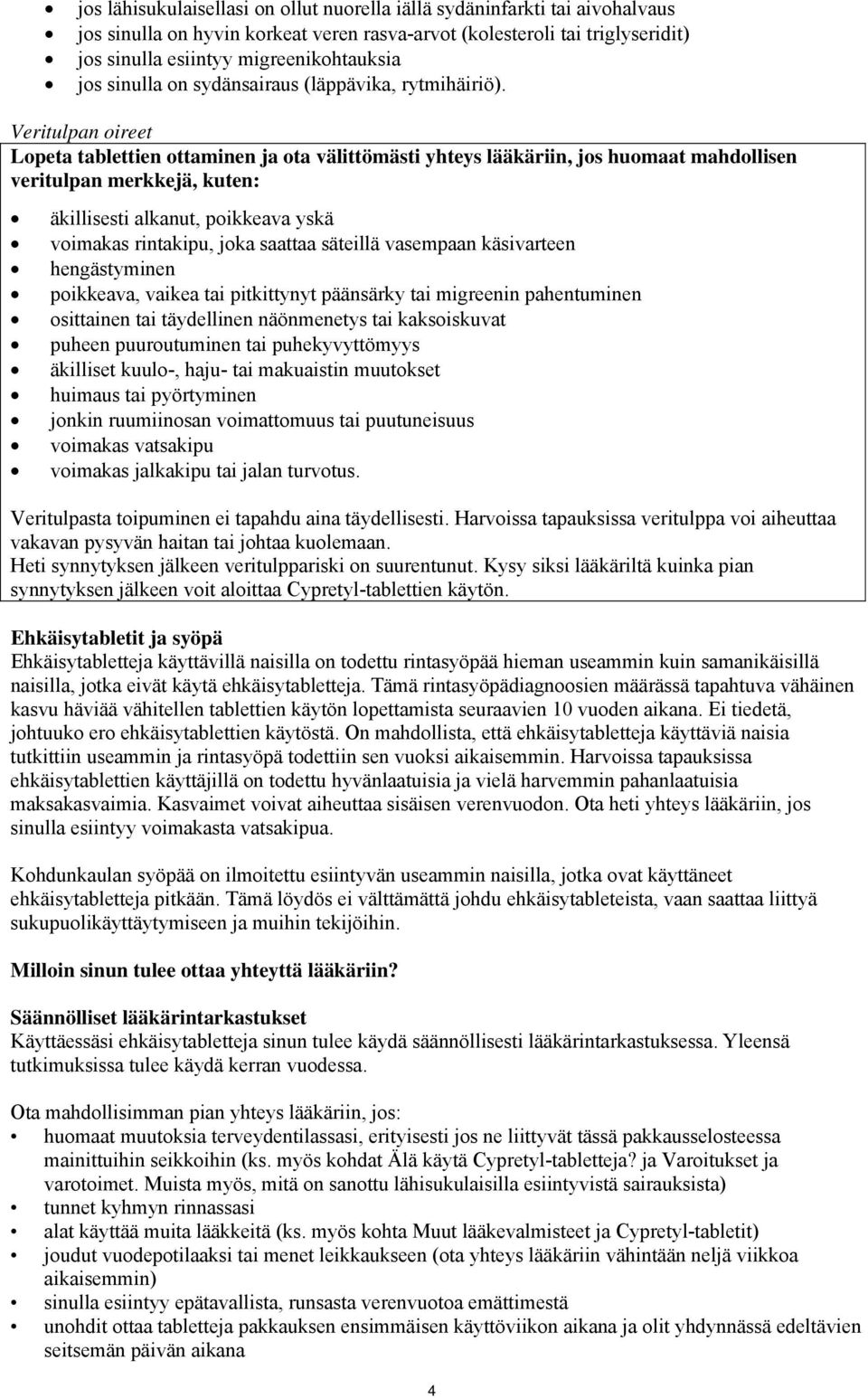 Veritulpan oireet Lopeta tablettien ottaminen ja ota välittömästi yhteys lääkäriin, jos huomaat mahdollisen veritulpan merkkejä, kuten: äkillisesti alkanut, poikkeava yskä voimakas rintakipu, joka