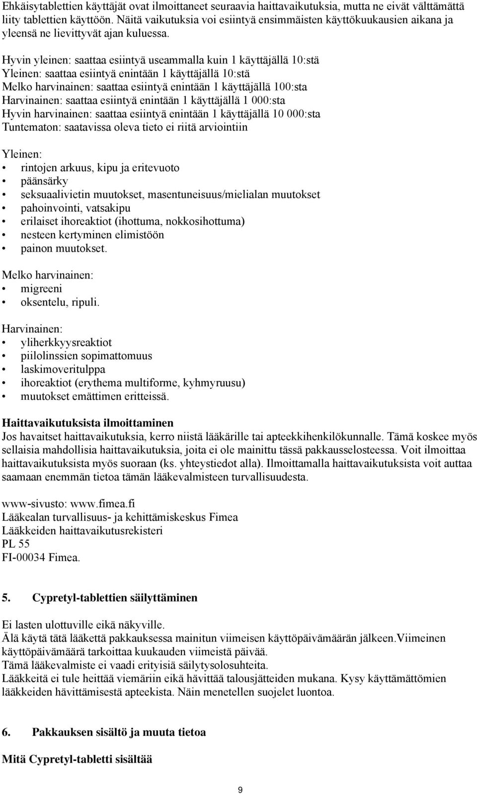 Hyvin yleinen: saattaa esiintyä useammalla kuin 1 käyttäjällä 10:stä Yleinen: saattaa esiintyä enintään 1 käyttäjällä 10:stä Melko harvinainen: saattaa esiintyä enintään 1 käyttäjällä 100:sta