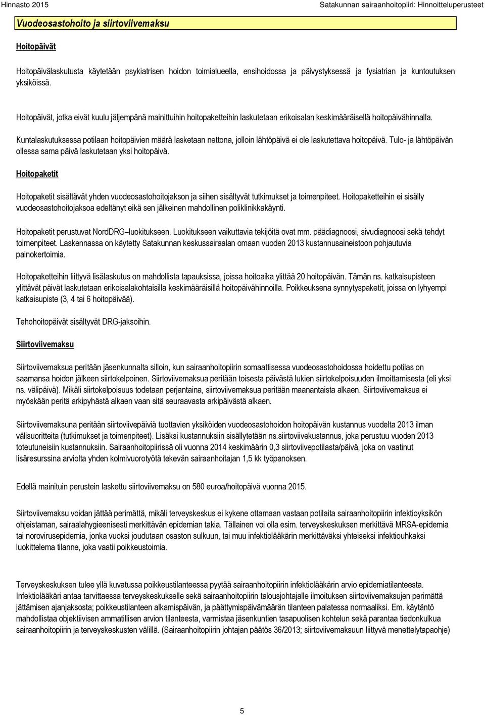 Kuntalaskutuksessa potilaan hoitopäivien määrä lasketaan nettona, jolloin lähtöpäivä ei ole laskutettava hoitopäivä. Tulo- ja lähtöpäivän ollessa sama päivä laskutetaan yksi hoitopäivä.