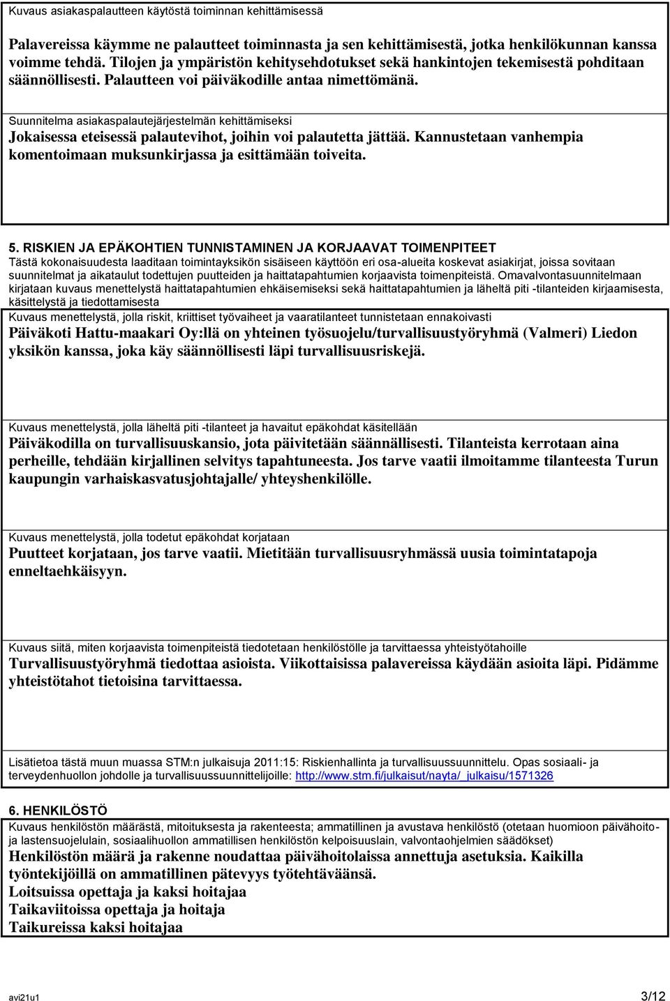 Suunnitelma asiakaspalautejärjestelmän kehittämiseksi Jokaisessa eteisessä palautevihot, joihin voi palautetta jättää. Kannustetaan vanhempia komentoimaan muksunkirjassa ja esittämään toiveita. 5.