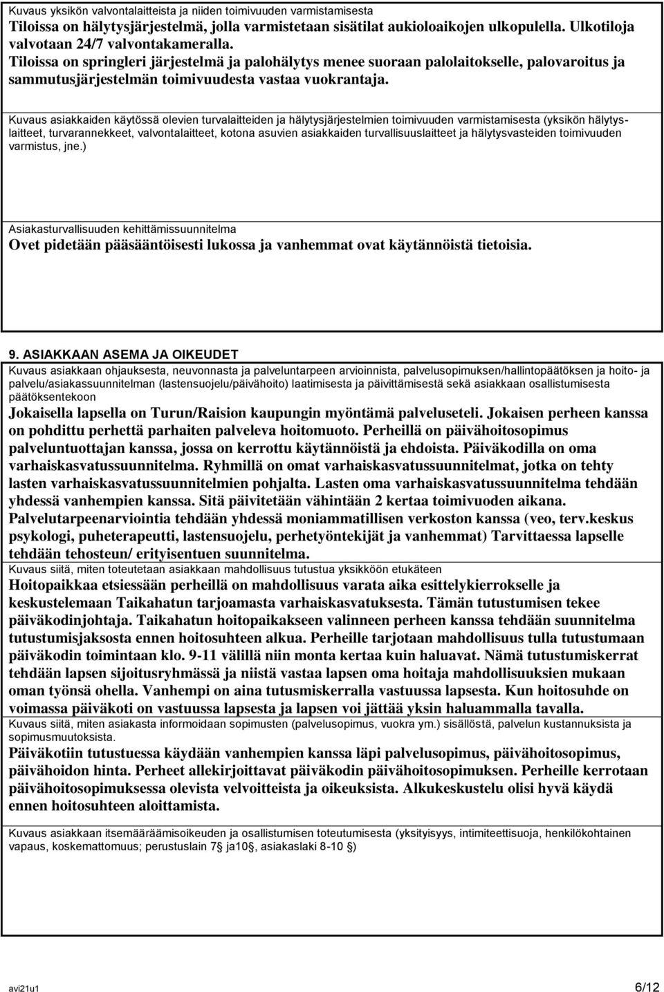 Kuvaus asiakkaiden käytössä olevien turvalaitteiden ja hälytysjärjestelmien toimivuuden varmistamisesta (yksikön hälytyslaitteet, turvarannekkeet, valvontalaitteet, kotona asuvien asiakkaiden