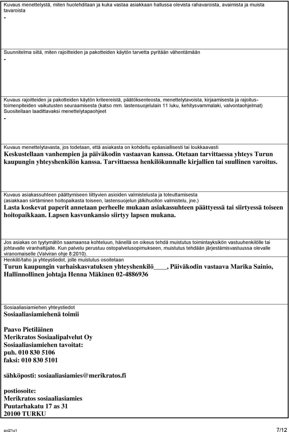 lastensuojelulain 11 luku, kehitysvammalaki, valvontaohjelmat) Suositellaan laadittavaksi menettelytapaohjeet Kuvaus menettelytavasta, jos todetaan, että asiakasta on kohdeltu epäasiallisesti tai